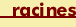 racines.gif (399 bytes)